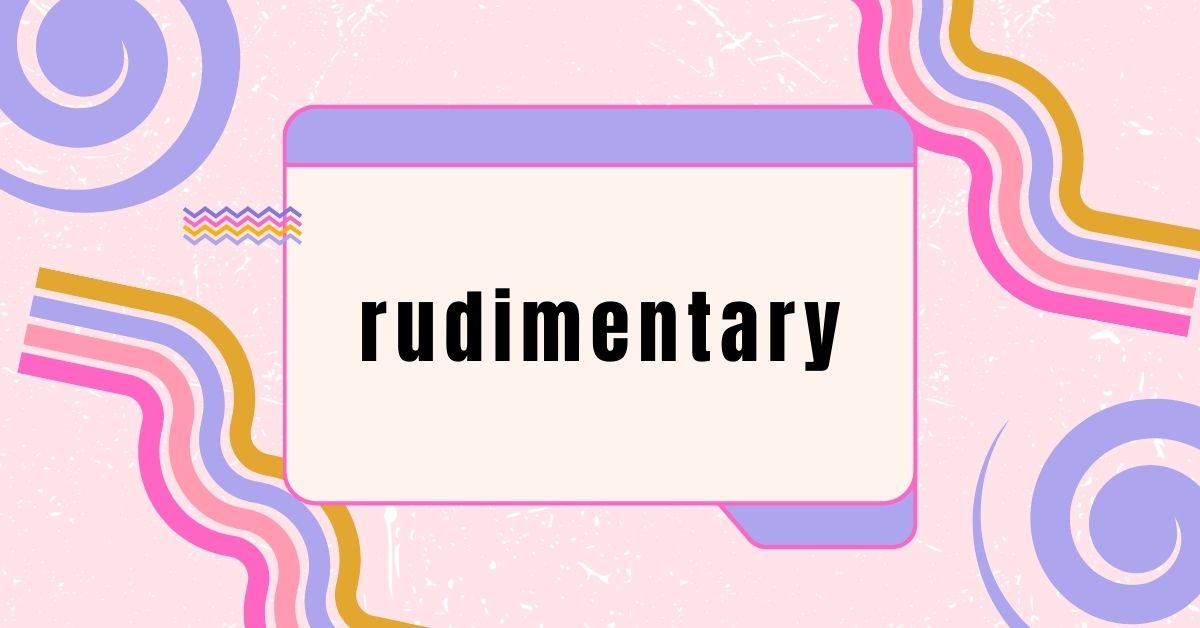 rudimentary
