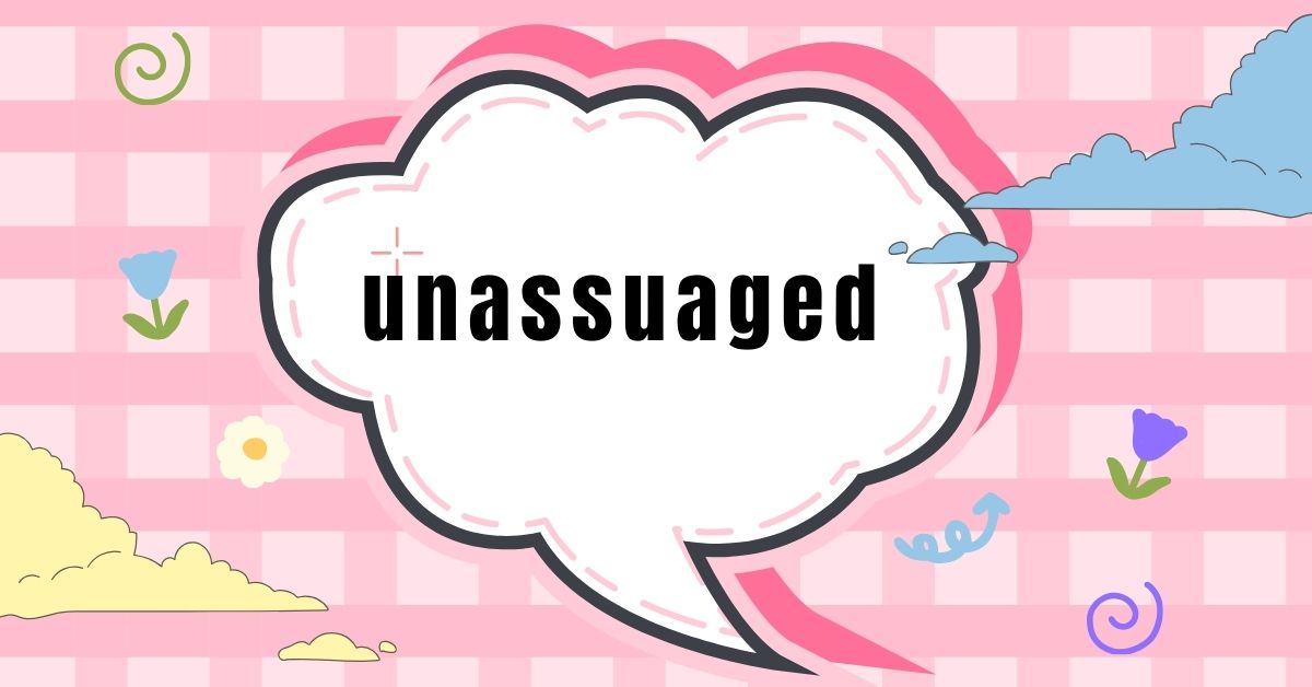 unassuaged