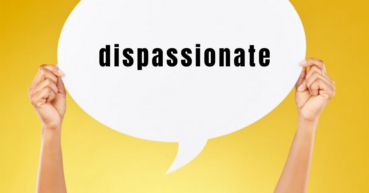 dispassionate